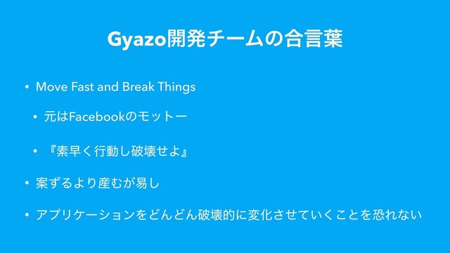 Gyazo։ൃνʔϜͷ߹ݴ༿
• Move Fast and Break Things
• ݩ͸FacebookͷϞοτʔ
• ʰૉૣ͘ߦಈ͠ഁյͤΑʱ
• ҊͣΔΑΓ࢈Ή͕қ͠
• ΞϓϦέʔγϣϯΛͲΜͲΜഁյతʹมԽ͍ͤͯ͘͜͞ͱΛڪΕͳ͍
