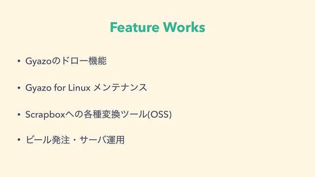 Feature Works
• Gyazoͷυϩʔػೳ
• Gyazo for Linux ϝϯςφϯε
• Scrapbox΁ͷ֤छม׵πʔϧ(OSS)
• Ϗʔϧൃ஫ɾαʔόӡ༻
