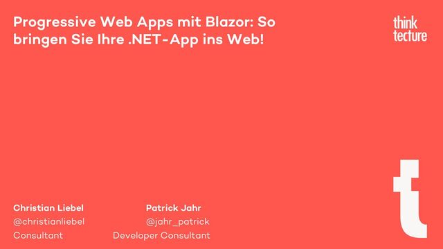 Christian Liebel Patrick Jahr
@christianliebel @jahr_patrick
Consultant Developer Consultant
Progressive Web Apps mit Blazor: So
bringen Sie Ihre .NET-App ins Web!
