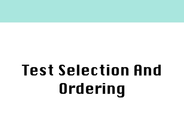 Test Selection And
Ordering
