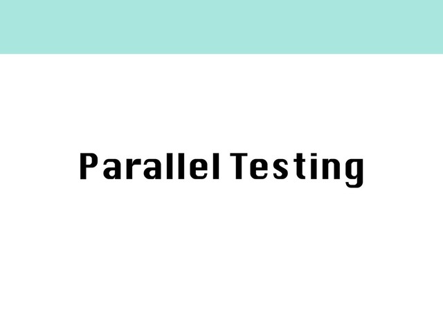 Parallel Testing
