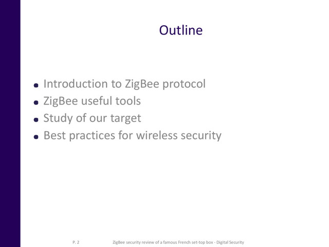 Outline
Introduction to ZigBee protocol
ZigBee useful tools
Study of our target
Best practices for wireless security
P. 2 ZigBee security review of a famous French set-top box - Digital Security
