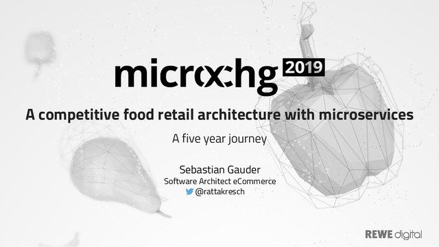 A competitive food retail architecture with microservices
A five year journey
Sebastian Gauder
Software Architect eCommerce
@rattakresch
