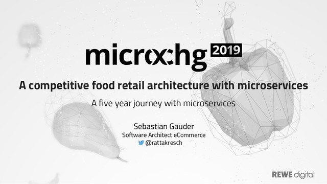 A competitive food retail architecture with microservices
A five year journey with microservices
Sebastian Gauder
Software Architect eCommerce
@rattakresch
