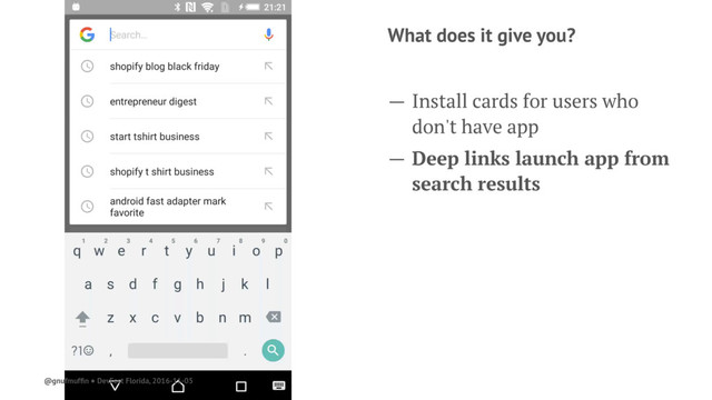 What does it give you?
— Install cards for users who
don't have app
— Deep links launch app from
search results
@gnufmufﬁn ● DevFest Florida, 2016-11-05
