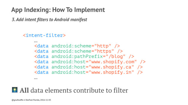 App Indexing: How To Implement
3. Add intent ﬁlters to Android manifest

…






…
! All data elements contribute to filter
@gnufmufﬁn ● DevFest Florida, 2016-11-05
