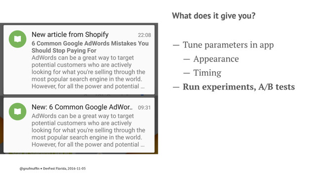 What does it give you?
— Tune parameters in app
— Appearance
— Timing
— Run experiments, A/B tests
@gnufmufﬁn ● DevFest Florida, 2016-11-05
