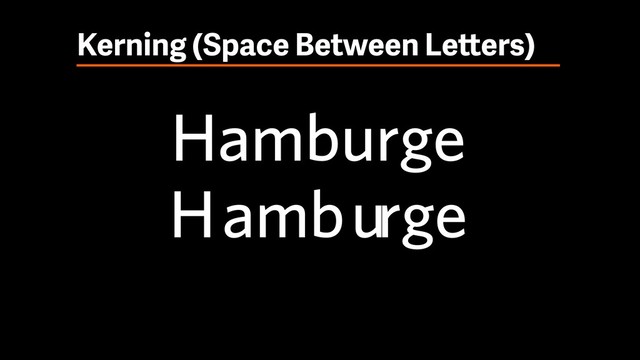 Kerning (Space Between Letters)
Hamburge
H amburge
