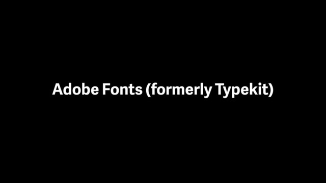Adobe Fonts (formerly Typekit)
