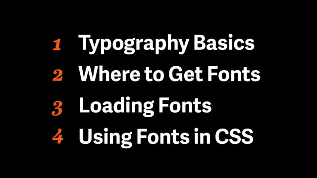 1 Typography Basics
Where to Get Fonts
Loading Fonts
Using Fonts in CSS
2
3
4
