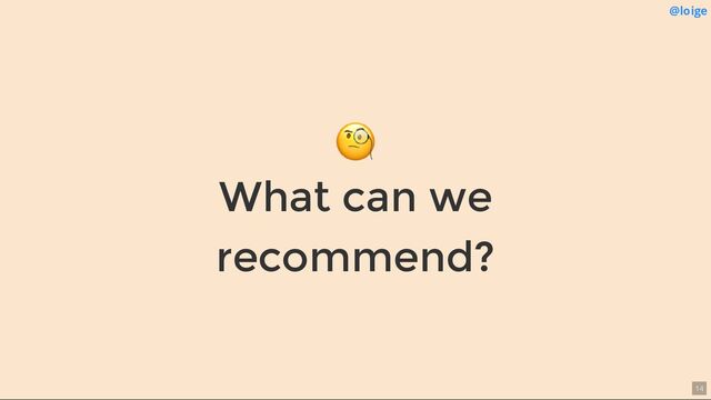 🧐
What can we
recommend?
@loige
14
