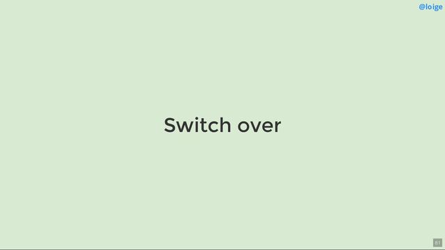 Switch over
@loige
81
