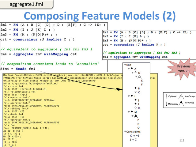 Composing	  Feature	  Models	  (2)	  
111	  
aggregate1.fml	  
Previous	  
version	  
Optional
Mandatory
Xor-Group
Or-Group
