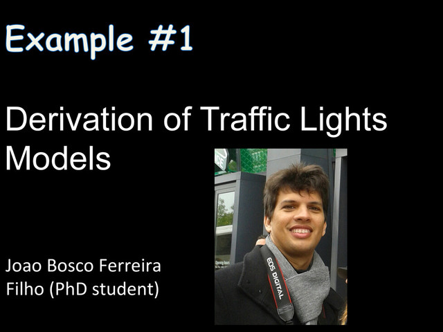 Derivation of Traffic Lights
Models
Joao	  Bosco	  Ferreira	  
Filho	  (PhD	  student)	  

