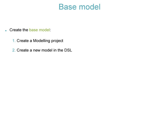 Base model
. Create the base model:
1. Create a Modelling project
2. Create a new model in the DSL
