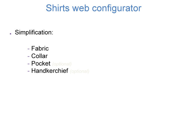 . Simplification:
- Fabric
- Collar
- Pocket (optional)
- Handkerchief (optional)
	  	  
Shirts web configurator
