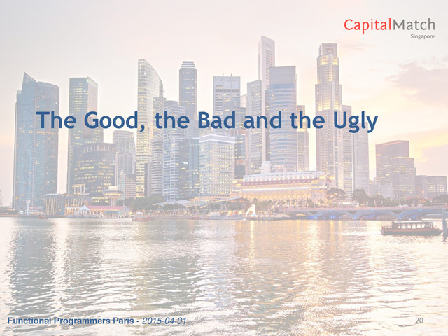 Functional Programmers Paris - 2015-04-01
The Good, the Bad and the Ugly
20
