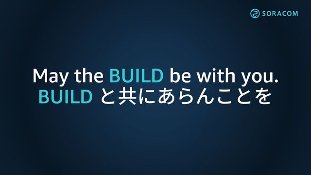 May the BUILD be with you.
BUILD と共にあらんことを
