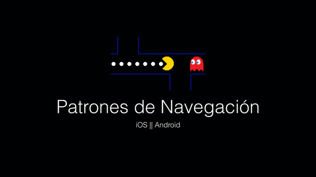 Patrones de Navegación
iOS || Android
