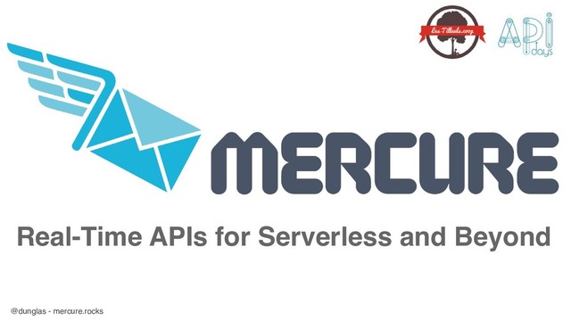 @dunglas - mercure.rocks
Real-Time APIs for Serverless and Beyond
