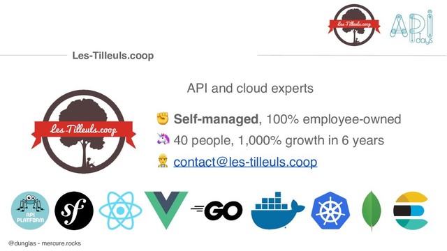 @dunglas - mercure.rocks
API and cloud experts
✊ Self-managed, 100% employee-owned
 40 people, 1,000% growth in 6 years
 contact@les-tilleuls.coop
Les-Tilleuls.coop
