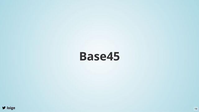 Base45
loige 19

