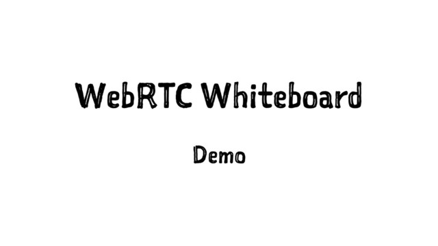 WebRTC Whiteboard
Demo
