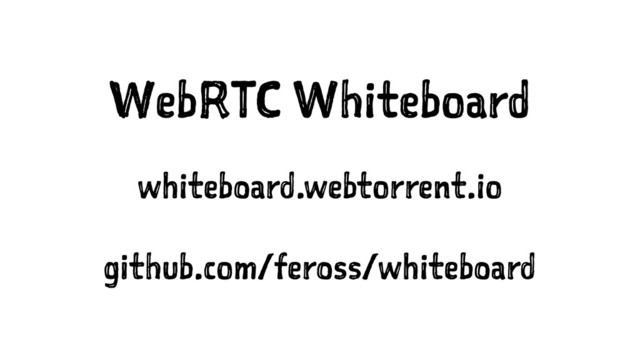 WebRTC Whiteboard
whiteboard.webtorrent.io
github.com/feross/whiteboard
