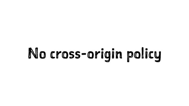 No cross-origin policy
