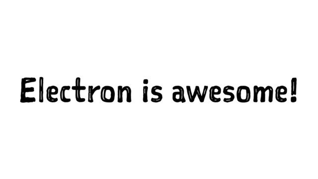 Electron is awesome!
