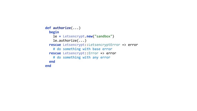 def authorize(...) 
begin 
le = Letsencrypt.new("sandbox") 
le.authorize(...) 
rescue Letsencrypt::LetsencryptError => error 
# do something with base error 
rescue Letsencrypt::Error => error 
# do something with any error 
end 
end
