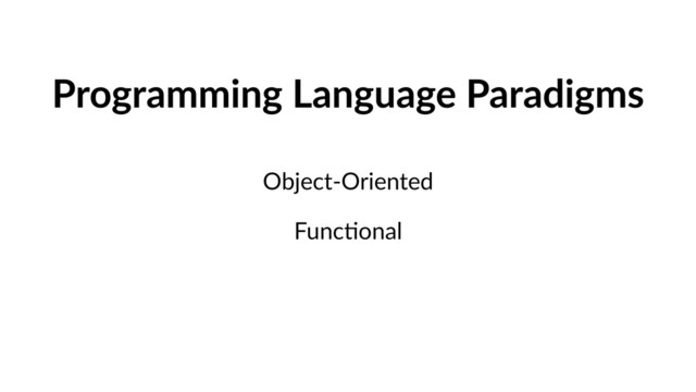 Programming Language Paradigms
Object-Oriented
FuncVonal
