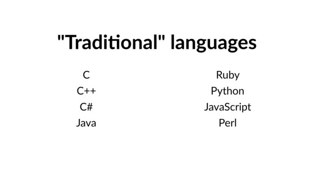 "Tradi9onal" languages
C
C++
C#
Java
Ruby
Python
JavaScript
Perl
