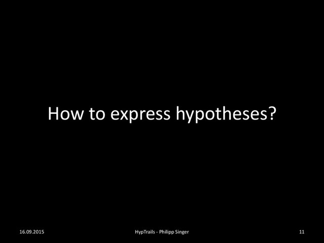 How to express hypotheses?
16.09.2015 HypTrails - Philipp Singer 11
