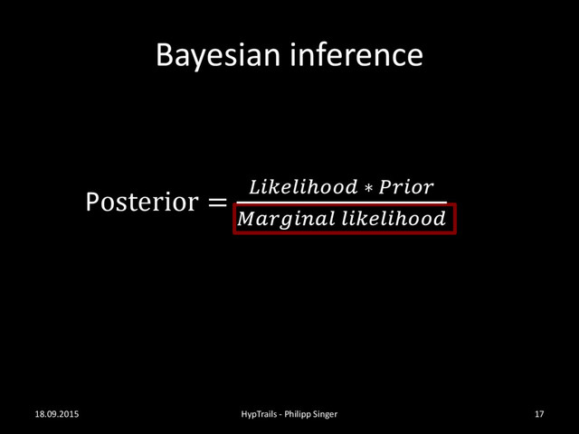 Bayesian inference
18.09.2015 HypTrails - Philipp Singer 17
Posterior = ℎ ∗ 
 ℎ
