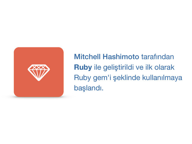 Mitchell Hashimoto tarafından

Ruby ile geliştirildi ve ilk olarak

Ruby gem'i şeklinde kullanılmaya

başlandı.
