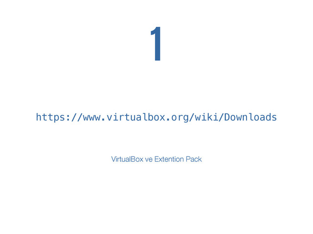 https://www.virtualbox.org/wiki/Downloads
1
VirtualBox ve Extention Pack
