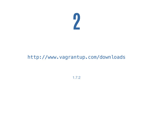 http://www.vagrantup.com/downloads
2
1.7.2
