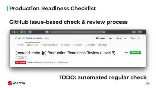 Production Readiness Checklist
TODO: automated regular check
GitHub issue-based check & review process

