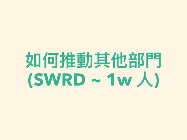 如何推動其他部⾨


(SWRD ~ 1w ⼈)
