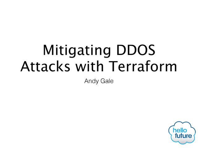 Mitigating DDOS
Attacks with Terraform
Andy Gale
