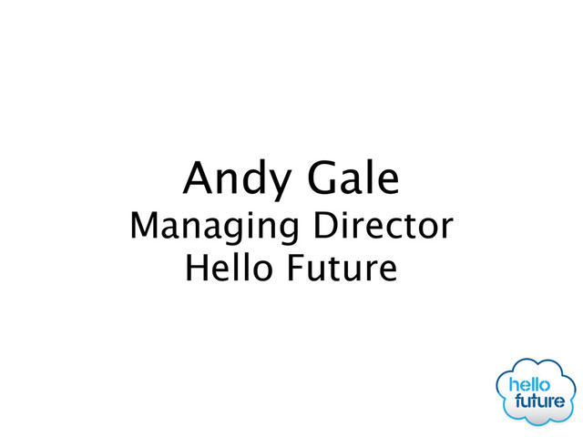 Andy Gale
Managing Director
Hello Future
