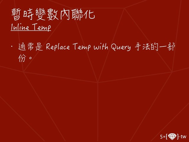 暫時變數內聯化
Inline Temp
• 通常是 Replace Temp with Query 手法的一部
份。
