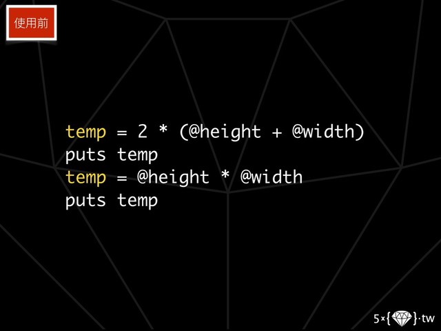 temp = 2 * (@height + @width)
puts temp
temp = @height * @width
puts temp
使⽤用前
