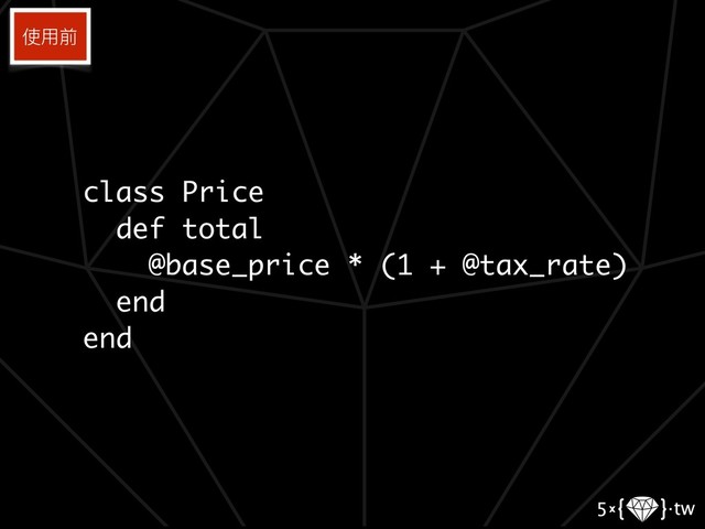 class Price
def total
@base_price * (1 + @tax_rate)
end
end
使⽤用前
