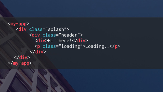 
<div class="splash">
<div class="header">
<div>Hi there!</div>
<p class="loading">Loading..</p>
</div>
</div>

