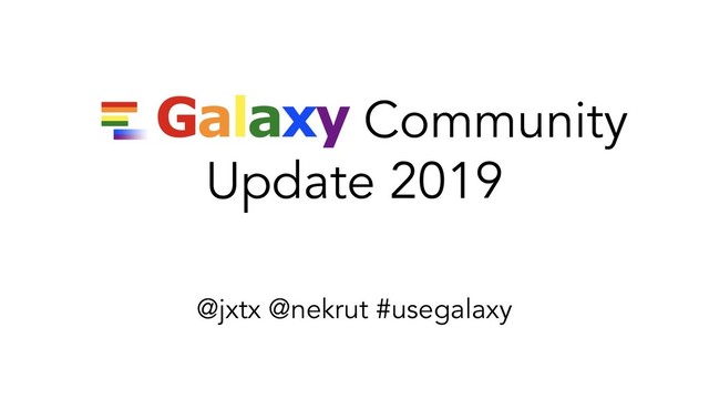 Galaxy Community
Update 2019
@jxtx @nekrut #usegalaxy

