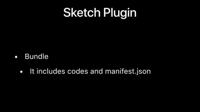 Sketch Plugin
• Bundle
• It includes codes and manifest.json
