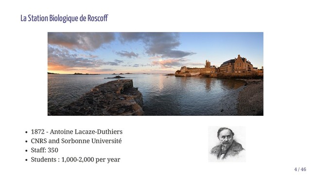 1872 - Antoine Lacaze-Duthiers
CNRS and Sorbonne Université
Staff: 350
Students : 1,000-2,000 per year
La Station Biologique de Rosco
4 / 46
