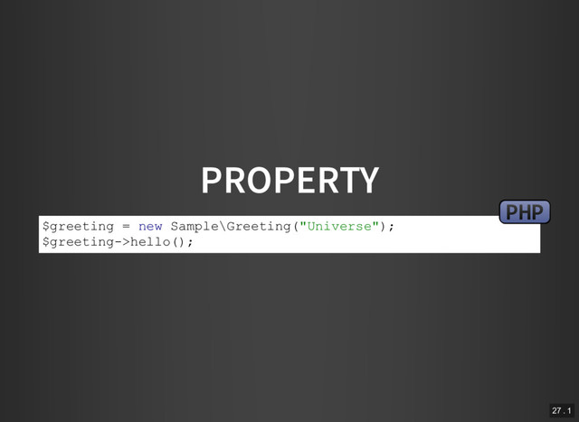 PROPERTY
$greeting = new Sample\Greeting("Universe");
$greeting­>hello();
PHP
27 . 1
